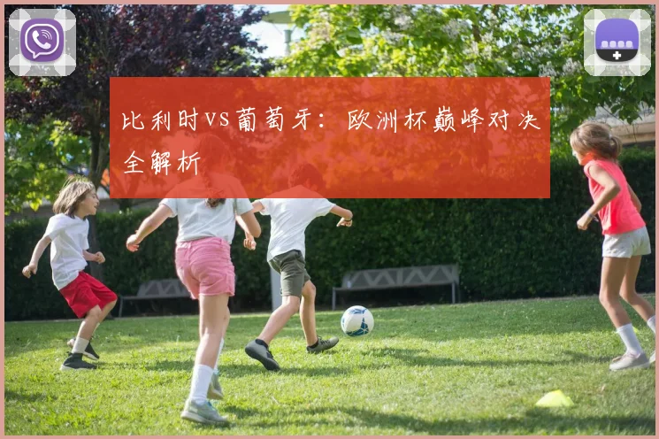 比利时vs葡萄牙：欧洲杯巅峰对决全解析