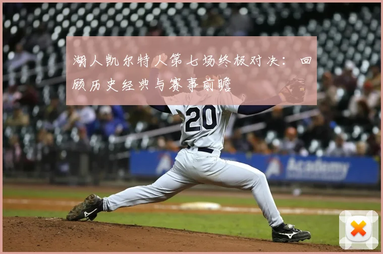 湖人凯尔特人第七场终极对决：回顾历史经典与赛事前瞻