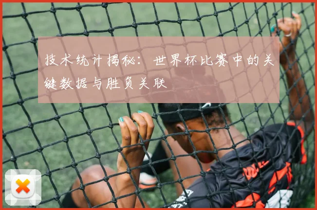技术统计揭秘：世界杯比赛中的关键数据与胜负关联