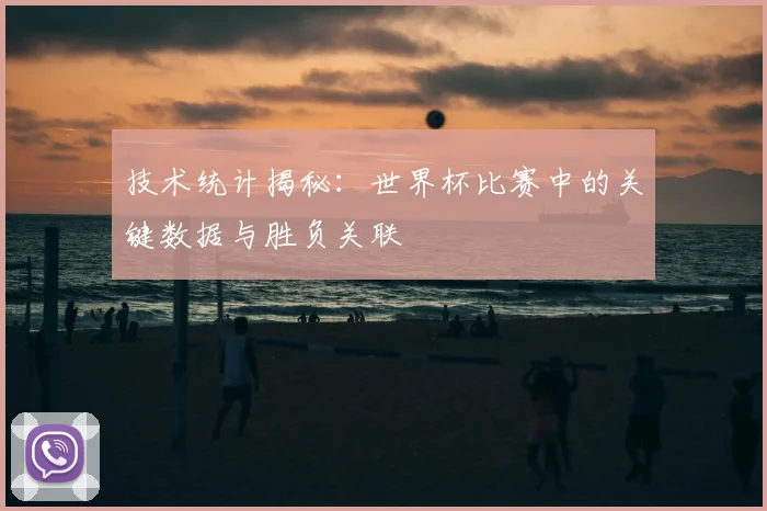 技术统计揭秘：世界杯比赛中的关键数据与胜负关联