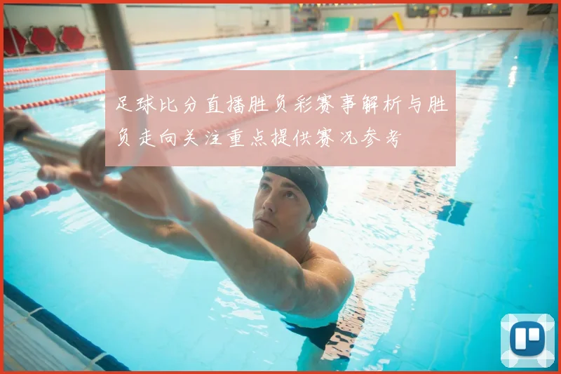 足球比分直播胜负彩赛事解析与胜负走向关注重点提供赛况参考