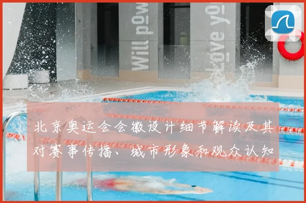北京奥运会会徽设计细节解读及其对赛事传播、城市形象和观众认知的影响