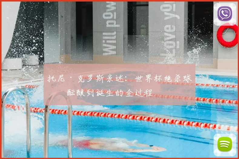托尼·克罗斯亲述:世界杯绝杀球从酝酿到诞生的全过程