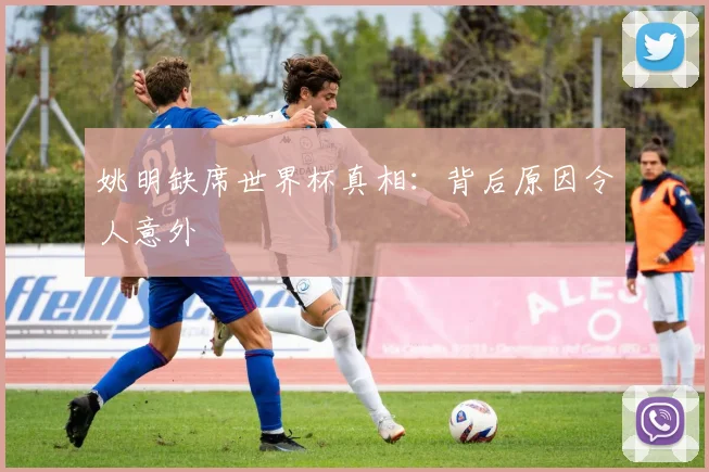 姚明缺席世界杯真相：背后原因令人意外